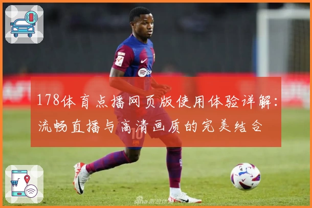 178体育点播网页版使用体验详解：流畅直播与高清画质的完美结合