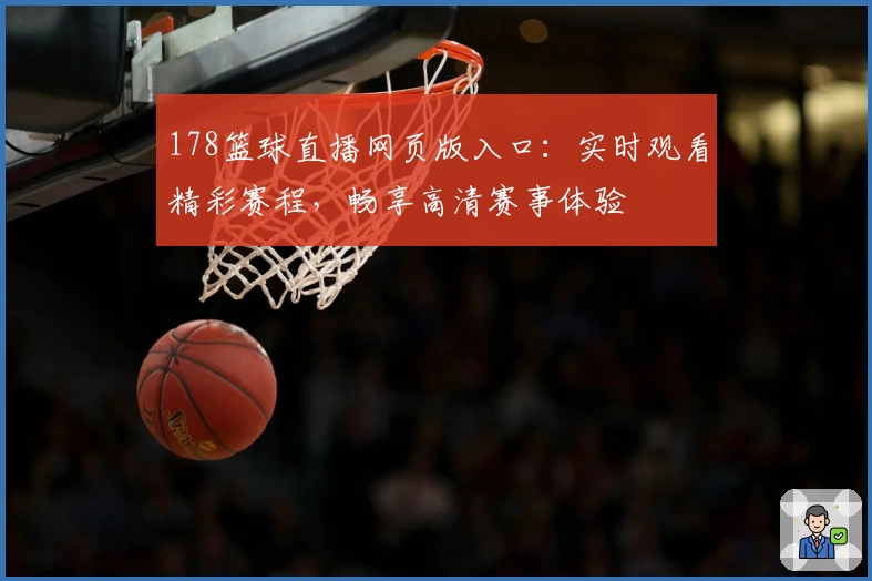 178篮球直播网页版入口：实时观看精彩赛程，畅享高清赛事体验