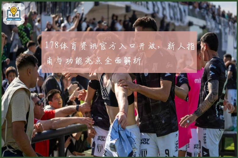 178体育资讯官方入口开放，新人指南与功能亮点全面解析