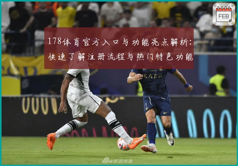 178体育官方入口与功能亮点解析：快速了解注册流程与热门特色功能