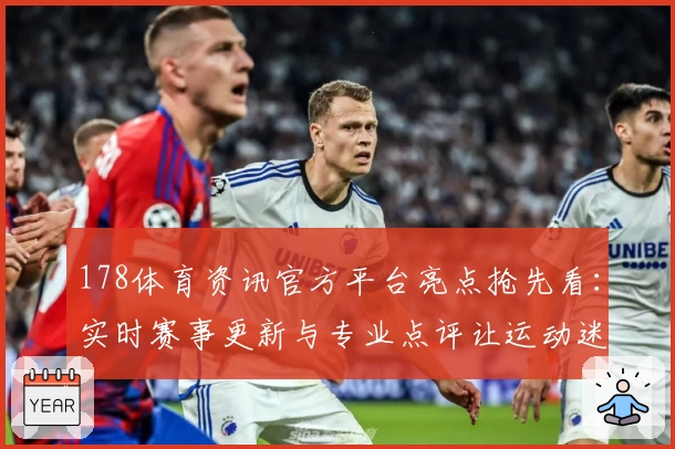 178体育资讯官方平台亮点抢先看：实时赛事更新与专业点评让运动迷耳目一新