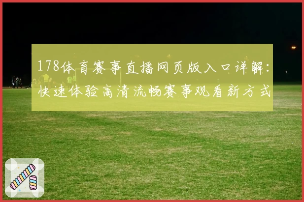 178体育赛事直播网页版入口详解：快速体验高清流畅赛事观看新方式