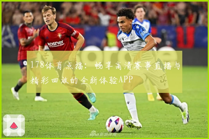 178体育点播：畅享高清赛事直播与精彩回放的全新体验APP