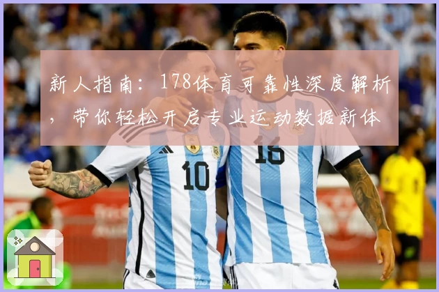 新人指南：178体育可靠性深度解析，带你轻松开启专业运动数据新体验
