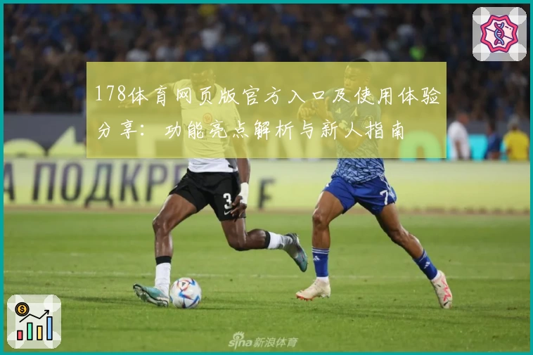 178体育网页版官方入口及使用体验分享：功能亮点解析与新人指南