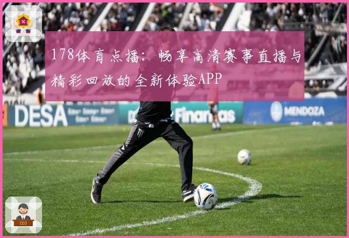 178体育点播：畅享高清赛事直播与精彩回放的全新体验APP