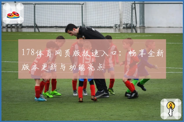 178体育网页版极速入口：畅享全新版本更新与功能亮点