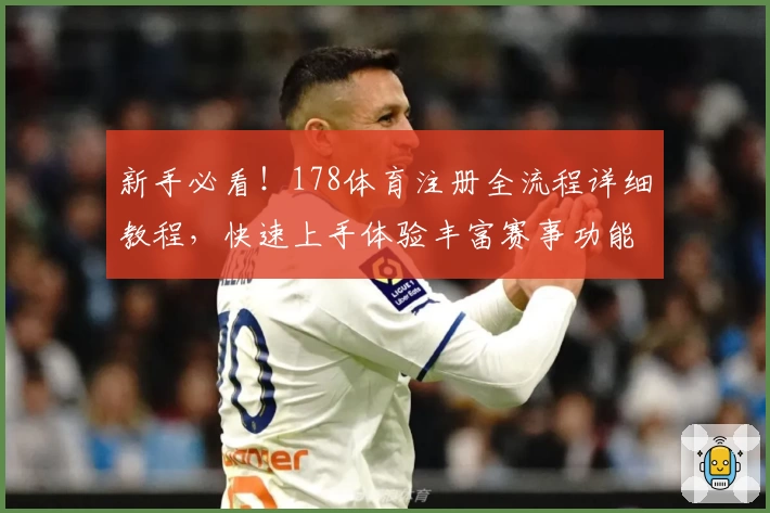 新手必看！178体育注册全流程详细教程，快速上手体验丰富赛事功能